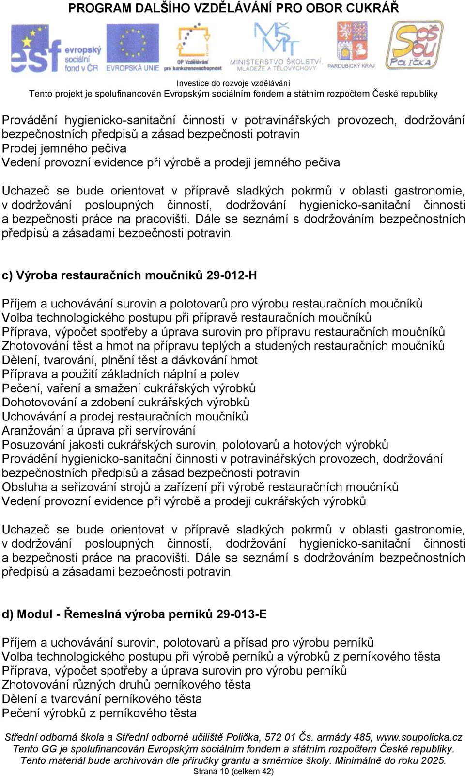 pracovišti. Dále se seznámí s dodržováním bezpečnostních předpisů a zásadami bezpečnosti potravin.