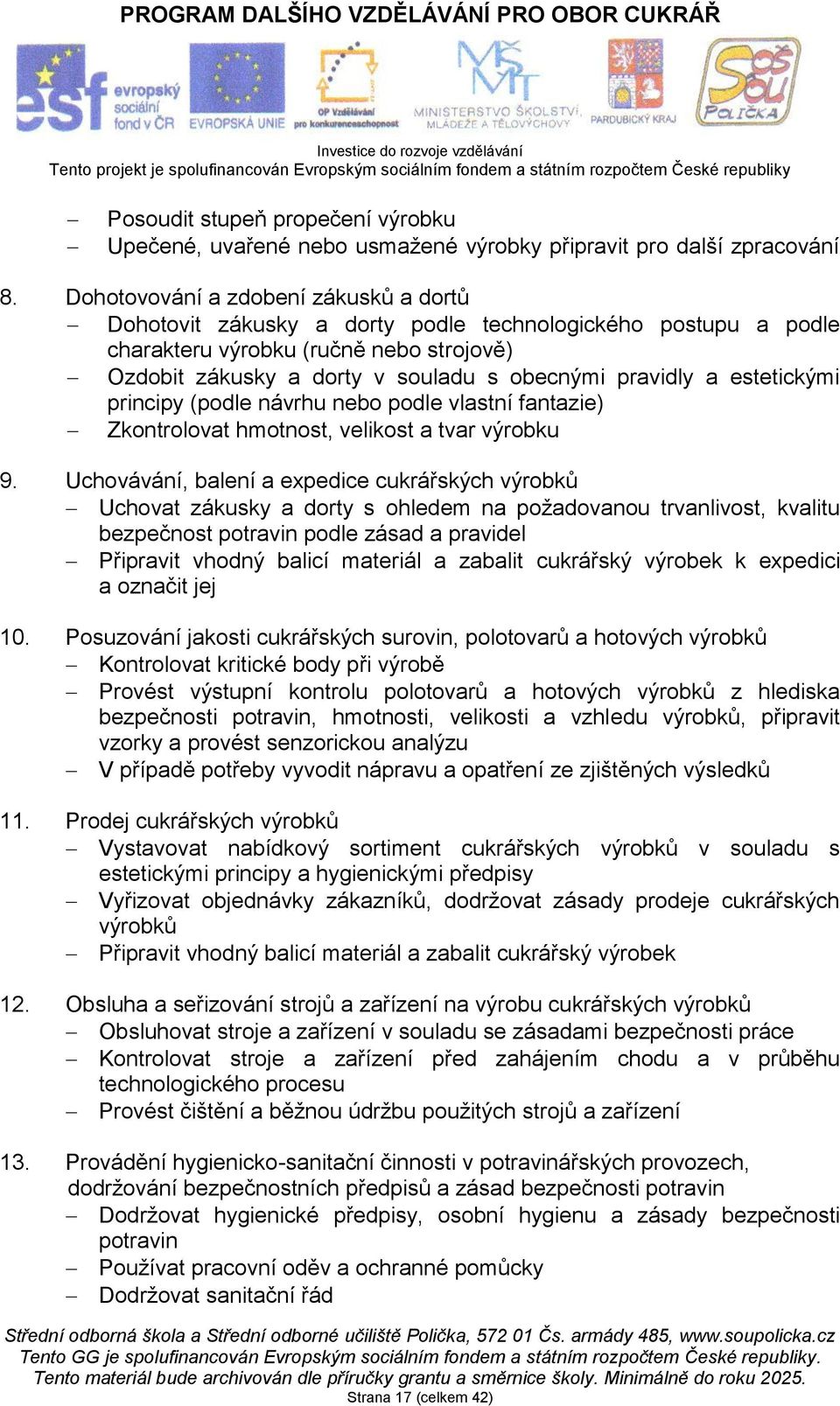 estetickými principy (podle návrhu nebo podle vlastní fantazie) Zkontrolovat hmotnost, velikost a tvar výrobku 9.