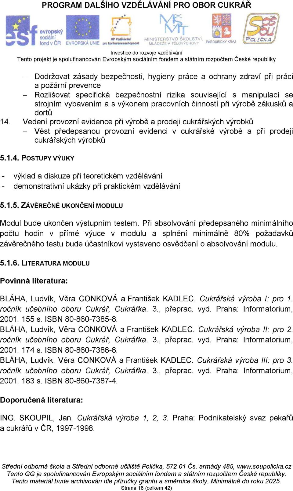 Vedení provozní evidence při výrobě a prodeji cukrářských výrobků Vést předepsanou provozní evidenci v cukrářské výrobě a při prodeji cukrářských výrobků 5.1.4.