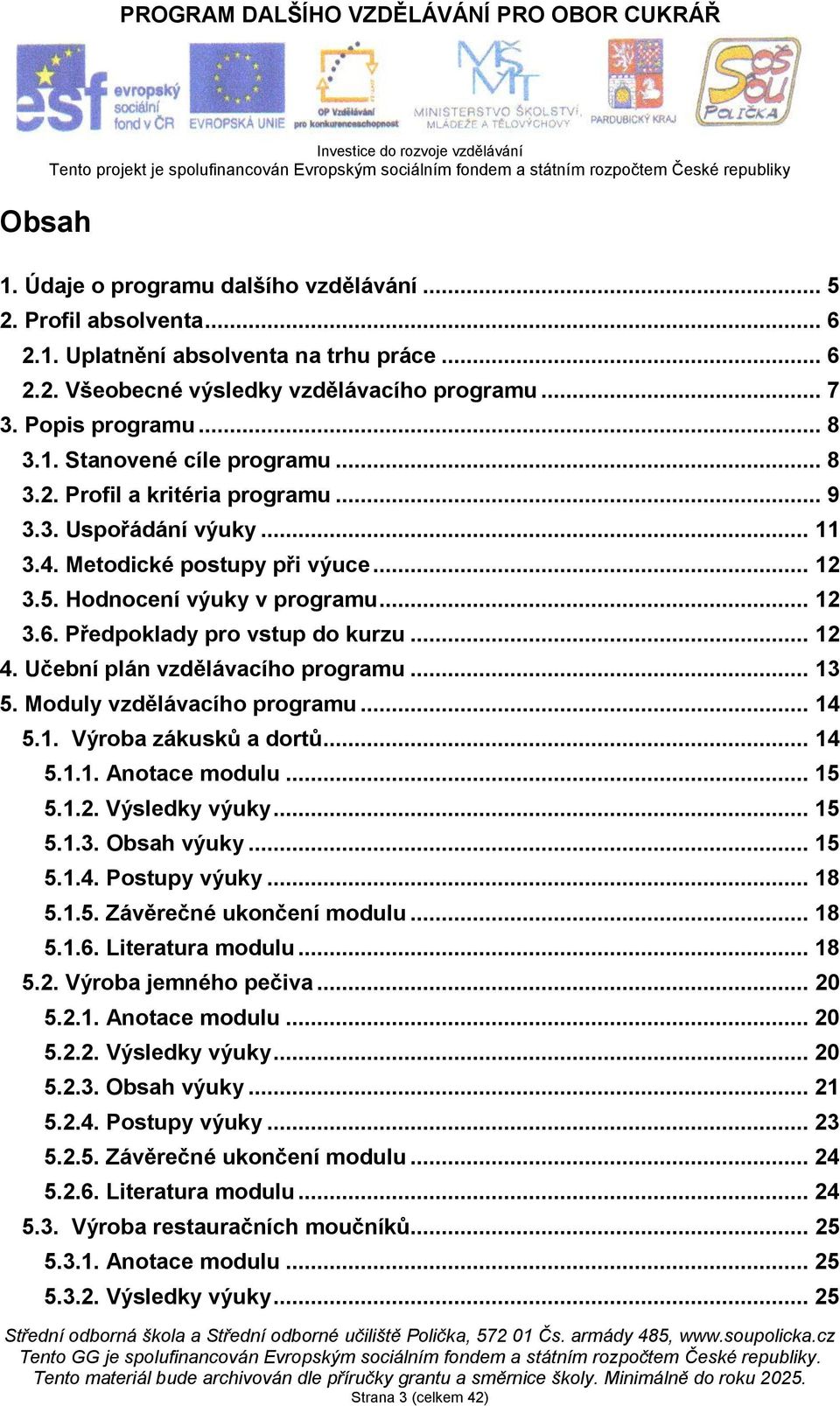 Učební plán vzdělávacího programu... 13 5. Moduly vzdělávacího programu... 14 5.1. Výroba zákusků a dortů... 14 5.1.1. Anotace modulu... 15 5.1.2. Výsledky výuky... 15 5.1.3. Obsah výuky... 15 5.1.4. Postupy výuky.