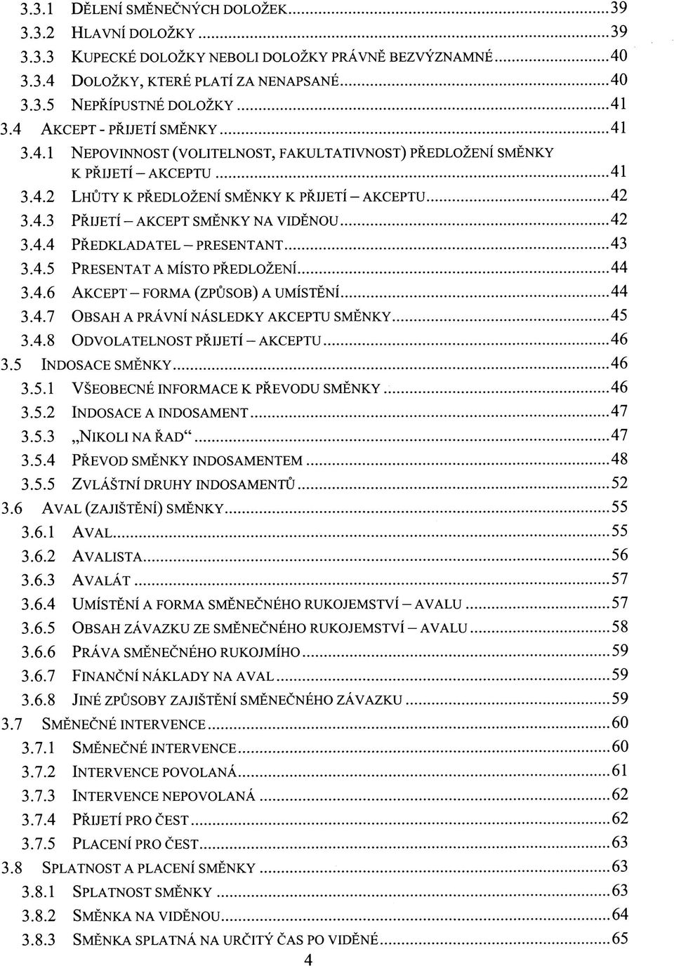 4.4 PŘEDKLADATEL-PRESENTANT 43 3.4.5 PRESENTAT A MÍSTO PŘEDLOŽENÍ 44 3.4.6 AKCEPT - FORMA (ZPŮSOB) A UMÍSTĚNÍ 44 3.4.7 OBSAH A PRÁVNÍ NÁSLEDKY AKCEPTU SMĚNKY 45 3.4.8 ODVOLATELNOST PŘIJETÍ - AKCEPTU 46 3.