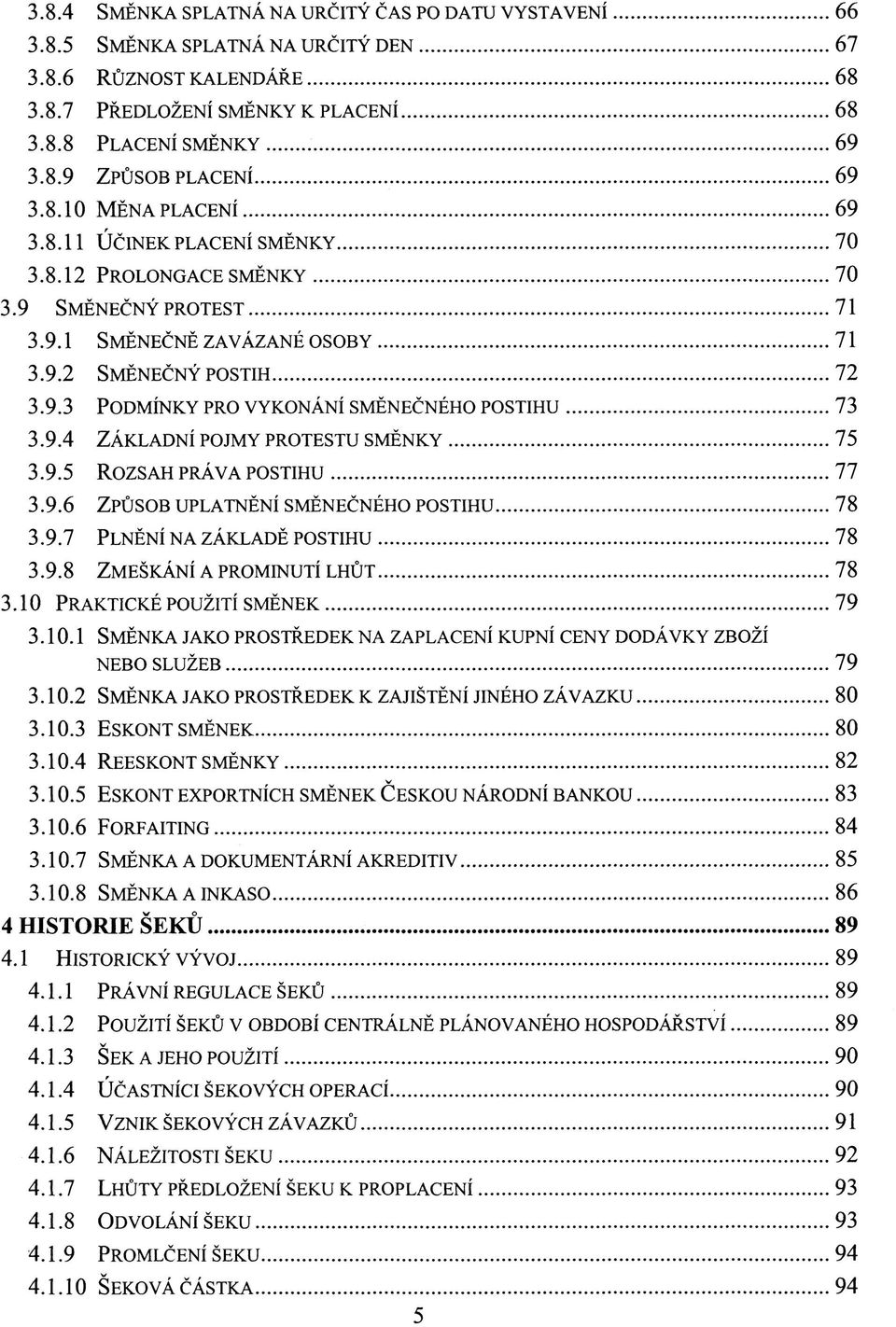 9.4 ZÁKLADNÍ POJMY PROTESTU SMĚNKY 75 3.9.5 ROZSAH PRÁVA POSTIHU 77 3.9.6 ZPŮSOB UPLATNĚNÍ SMĚNEČNÉHO POSTIHU 78 3.9.7 PLNĚNÍ NA ZÁKLADĚ POSTIHU 78 3.9.8 ZMEŠKÁNÍ A PROMINUTÍ LHŮT 78 3.