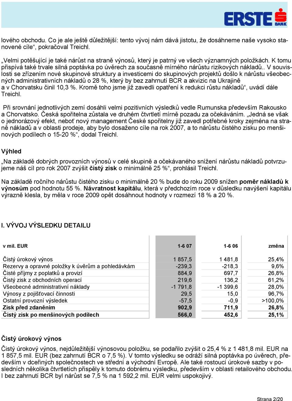 . V souvislosti se zřízením nové skupinové struktury a investicemi do skupinových projektů došlo k nárůstu všeobecných administrativních nákladů o 28 %, který by bez zahrnutí BCR a akvizic na