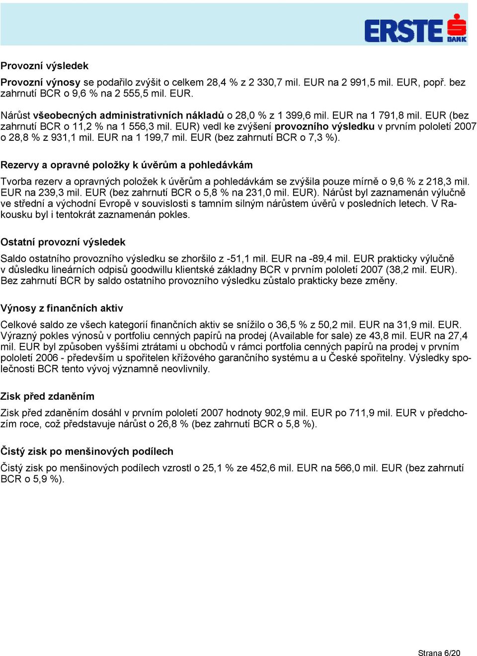 EUR (bez zahrnutí BCR o 7,3 %). Rezervy a opravné položky k úvěrům a pohledávkám Tvorba rezerv a opravných položek k úvěrům a pohledávkám se zvýšila pouze mírně o 9,6 % z 218,3 mil. EUR na 239,3 mil.
