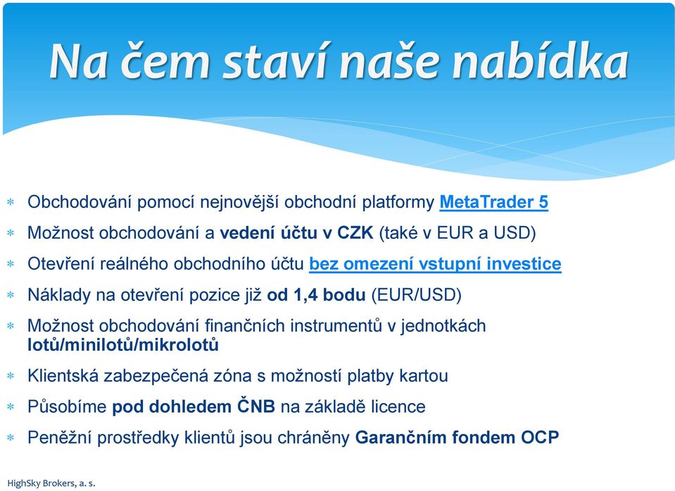 bodu (EUR/USD) Možnost obchodování finančních instrumentů v jednotkách lotů/minilotů/mikrolotů Klientská zabezpečená zóna s