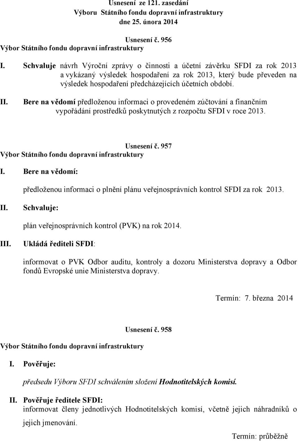 II. Bere na vědomí předloženou informaci o provedeném zúčtování a finančním vypořádání prostředků poskytnutých z rozpočtu SFDI v roce 2013. Usnesení č. 957 I.