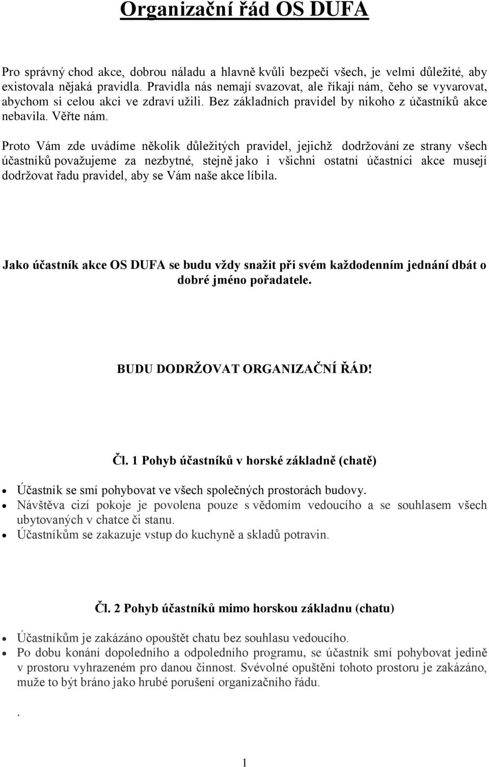 Proto Vám zde uvádíme několik důležitých pravidel, jejichž dodržování ze strany všech účastníků považujeme za nezbytné, stejně jako i všichni ostatní účastníci akce musejí dodržovat řadu pravidel,