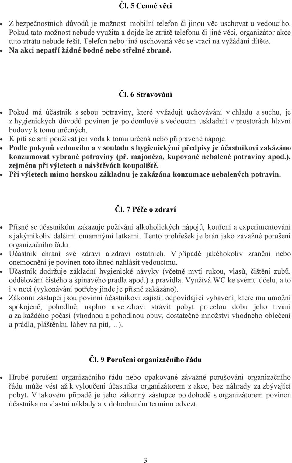 Na akci nepatří žádné bodné nebo střelné zbraně. Čl.