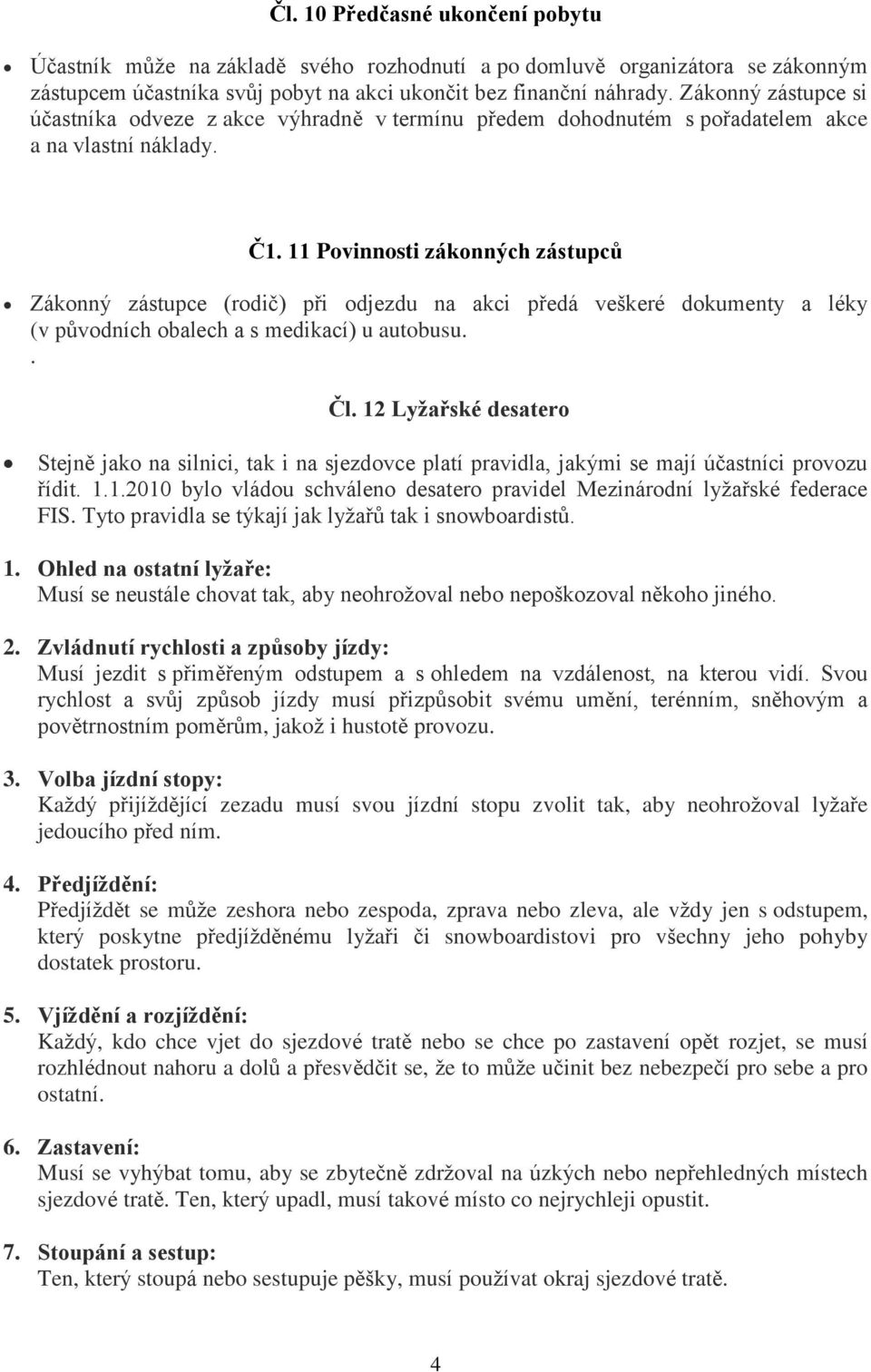 11 Povinnosti zákonných zástupců Zákonný zástupce (rodič) při odjezdu na akci předá veškeré dokumenty a léky (v původních obalech a s medikací) u autobusu.. Čl.