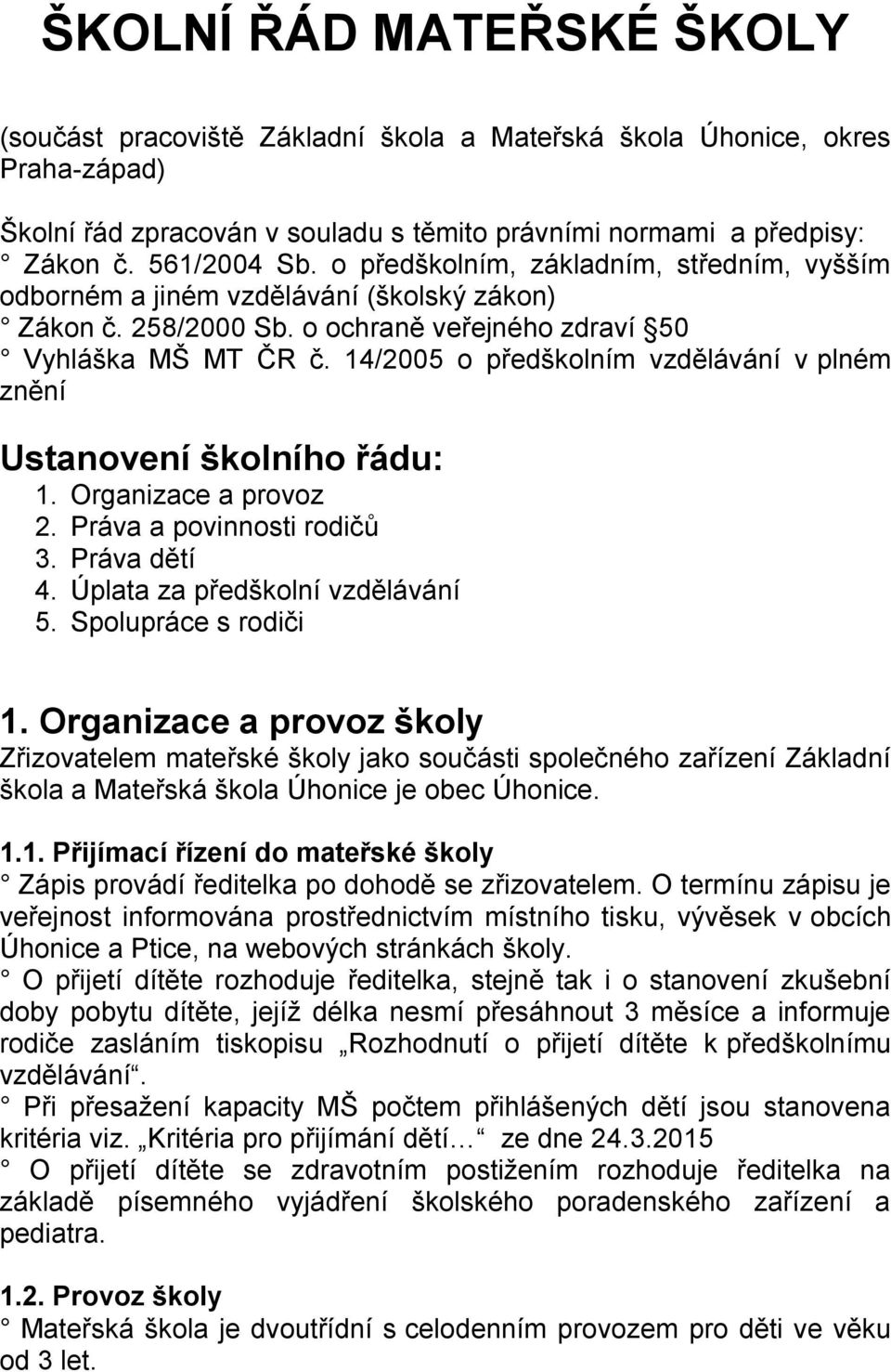 14/2005 o předškolním vzdělávání v plném znění Ustanovení školního řádu: 1. Organizace a provoz 2. Práva a povinnosti rodičů 3. Práva dětí 4. Úplata za předškolní vzdělávání 5. Spolupráce s rodiči 1.