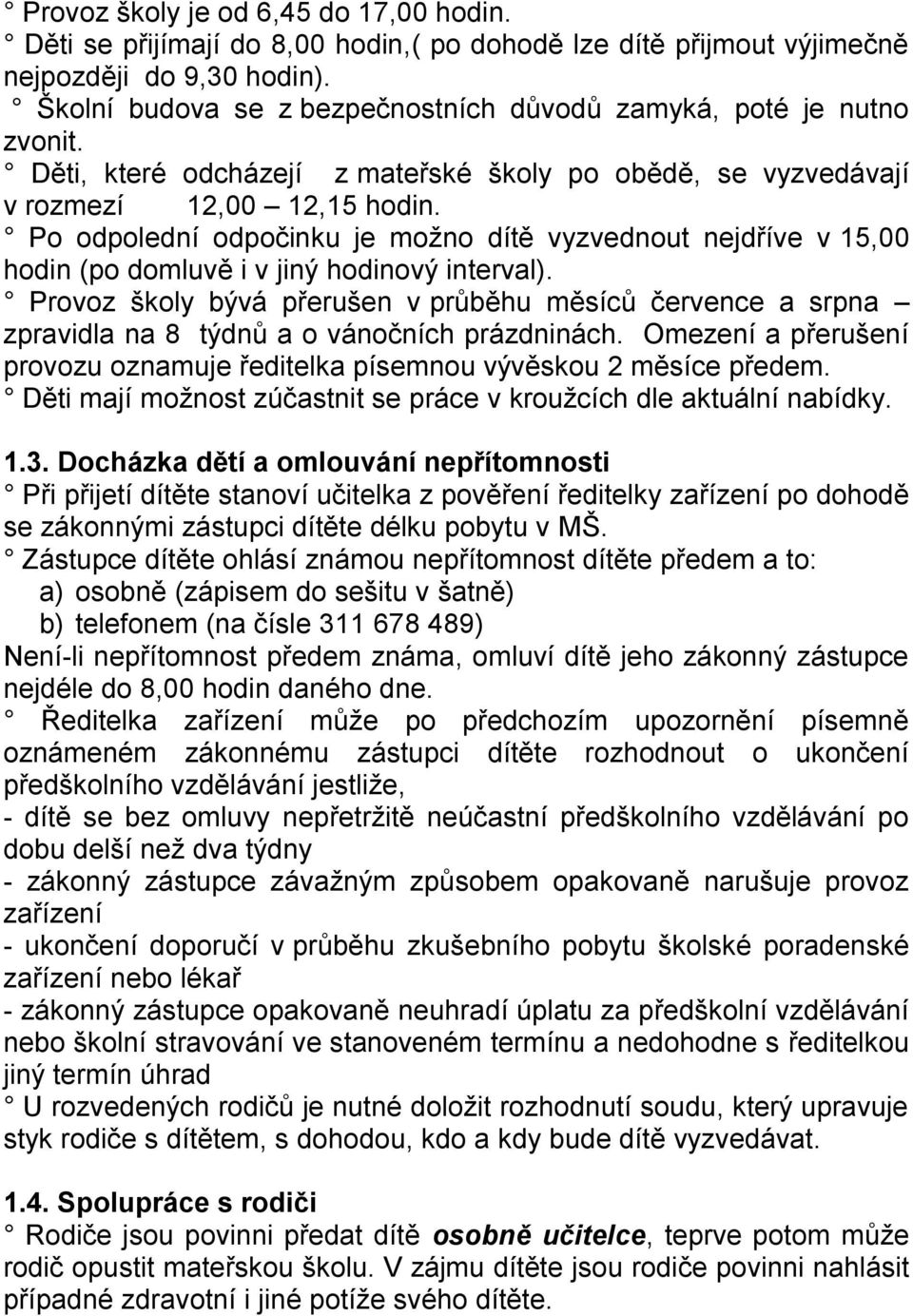 Po odpolední odpočinku je možno dítě vyzvednout nejdříve v 15,00 hodin (po domluvě i v jiný hodinový interval).