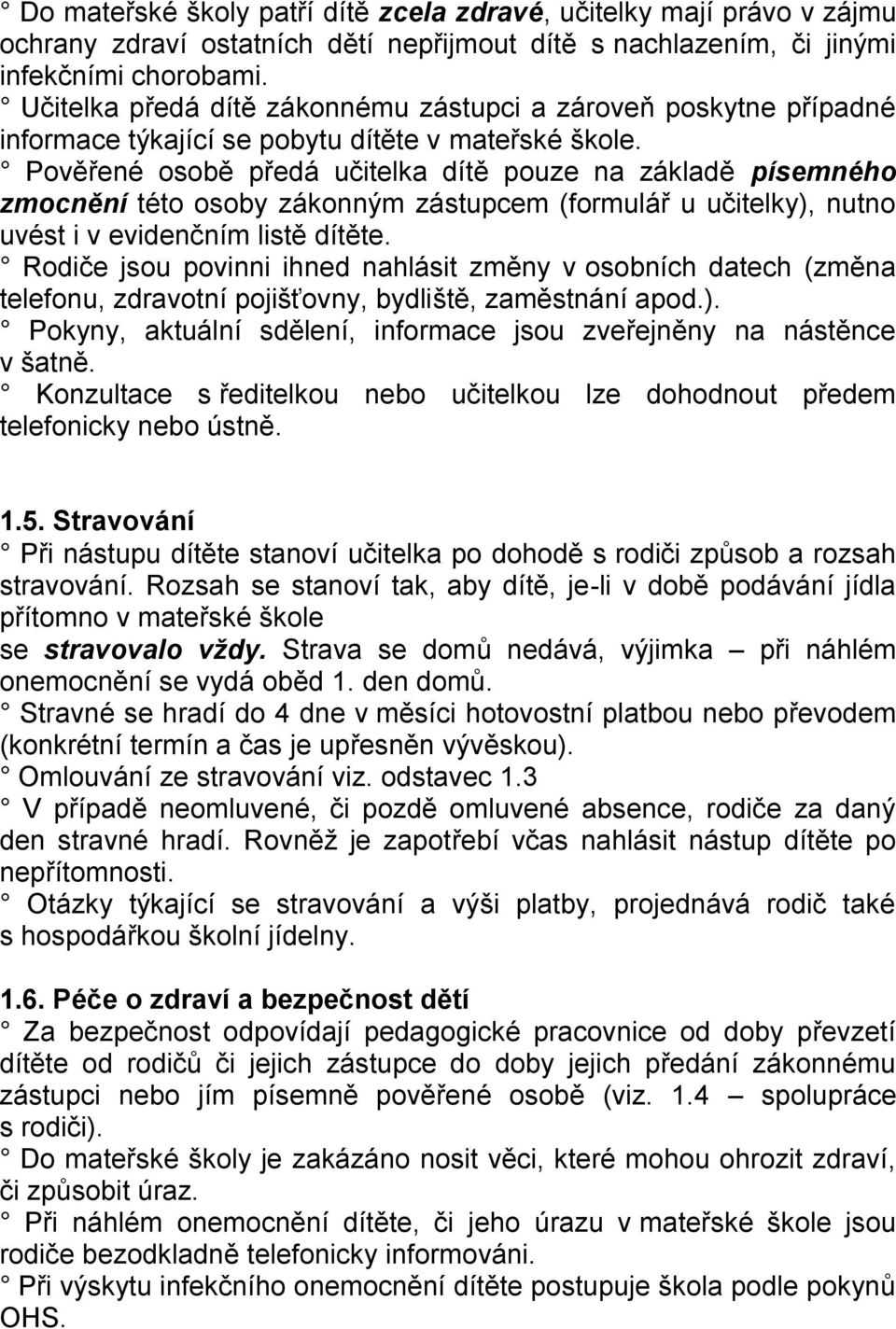 Pověřené osobě předá učitelka dítě pouze na základě písemného zmocnění této osoby zákonným zástupcem (formulář u učitelky), nutno uvést i v evidenčním listě dítěte.