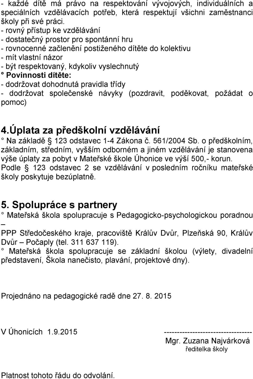 dítěte: - dodržovat dohodnutá pravidla třídy - dodržovat společenské návyky (pozdravit, poděkovat, požádat o pomoc) 4.Úplata za předškolní vzdělávání Na základě 123 odstavec 1-4 Zákona č. 561/2004 Sb.