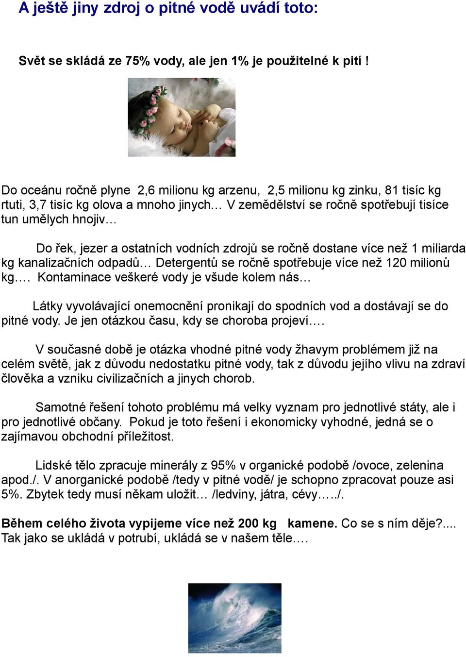ostatních vodních zdrojů se ročně dostane více než 1 miliarda kg kanalizačních odpadů Detergentů se ročně spotřebuje více než 120 milionů kg.