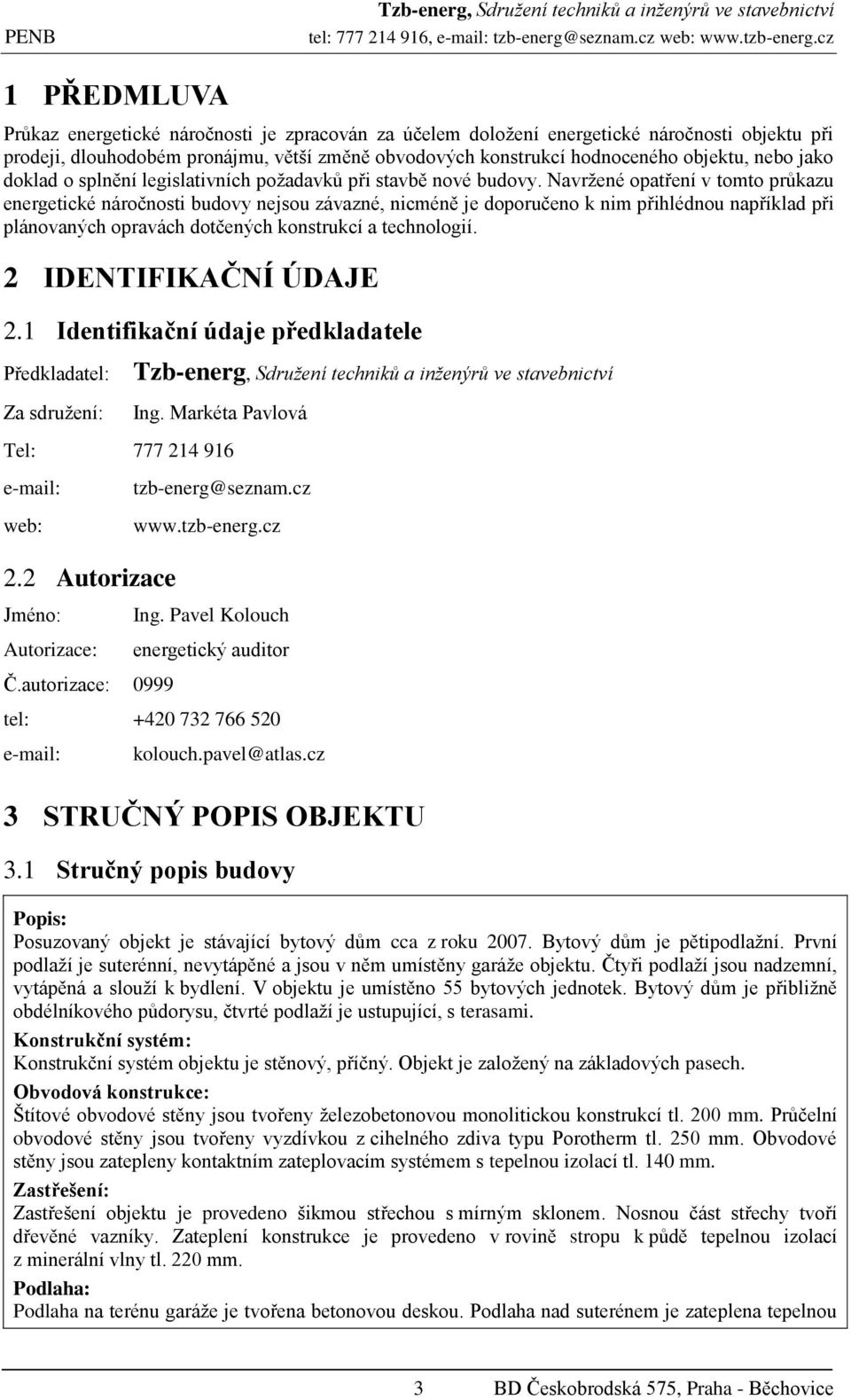 Navržené opatření v tomto průkazu energetické náročnosti budovy nejsou závazné, nicméně je doporučeno k nim přihlédnou například při plánovaných opravách dotčených konstrukcí a technologií.