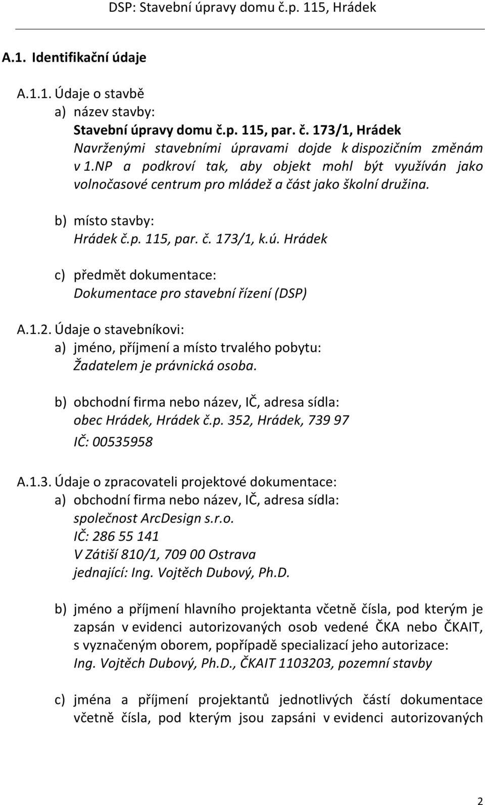 Hrádek c) předmět dokumentace: Dokumentace pro stavební řízení (DSP) A.1.2. Údaje o stavebníkovi: a) jméno, příjmení a místo trvalého pobytu: Žadatelem je právnická osoba.