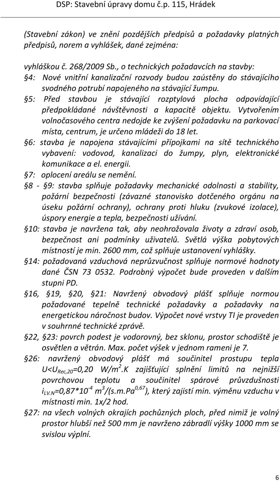 5: Před stavbou je stávající rozptylová plocha odpovídající předpokládané návštěvnosti a kapacitě objektu.