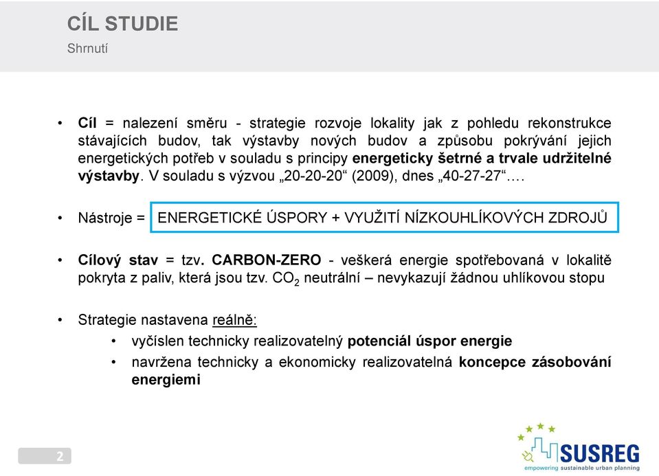 Nástroje = ENERGETICKÉ ÚSPORY + VYUŽITÍ NÍZKOUHLÍKOVÝCH ZDROJŮ Cílový stav = tzv. CARBON-ZERO - veškerá energie spotřebovaná v lokalitě pokryta z paliv, která jsou tzv.