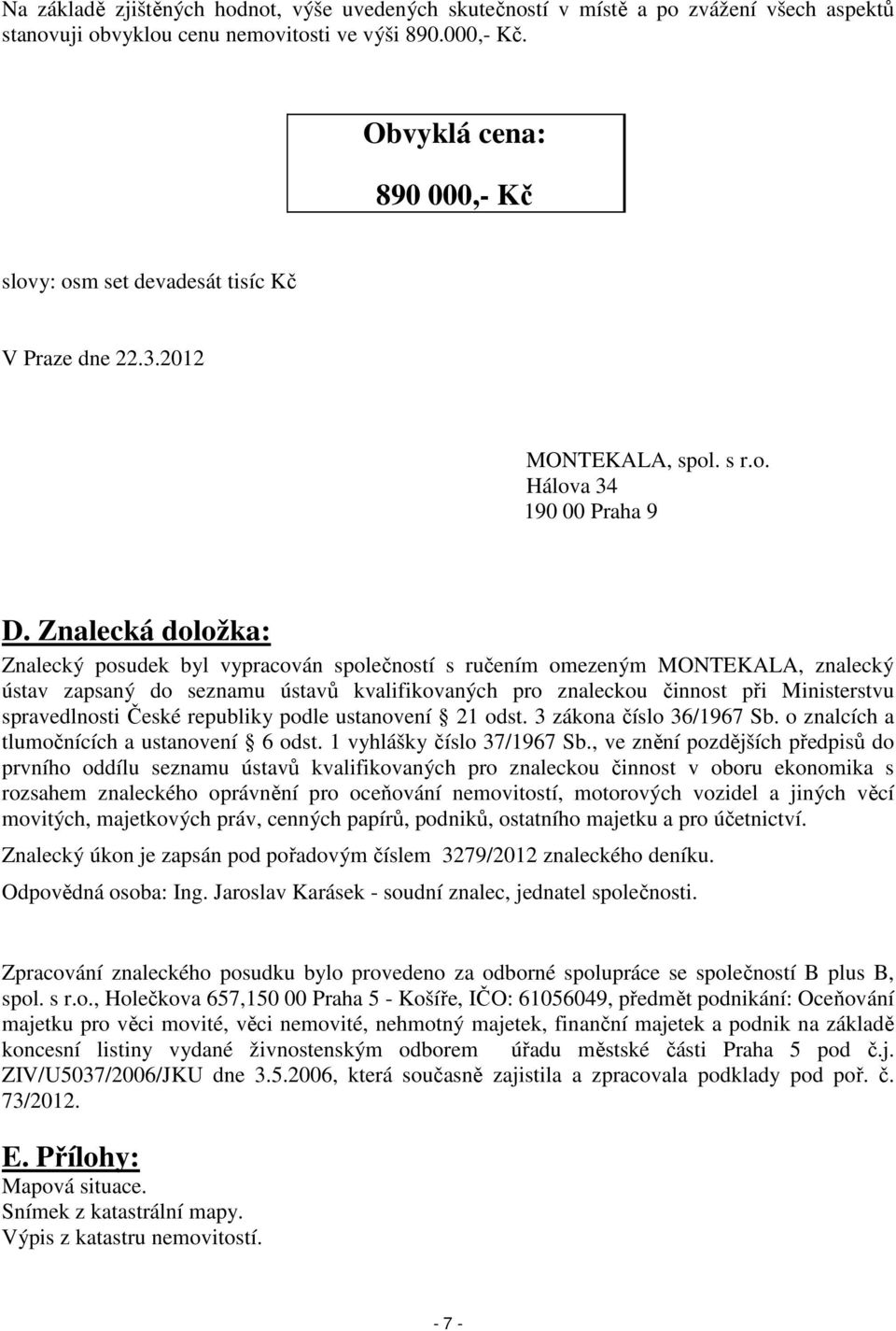 Znalecká doložka: Znalecký posudek byl vypracován společností s ručením omezeným MONTEKALA, znalecký ústav zapsaný do seznamu ústavů kvalifikovaných pro znaleckou činnost při Ministerstvu
