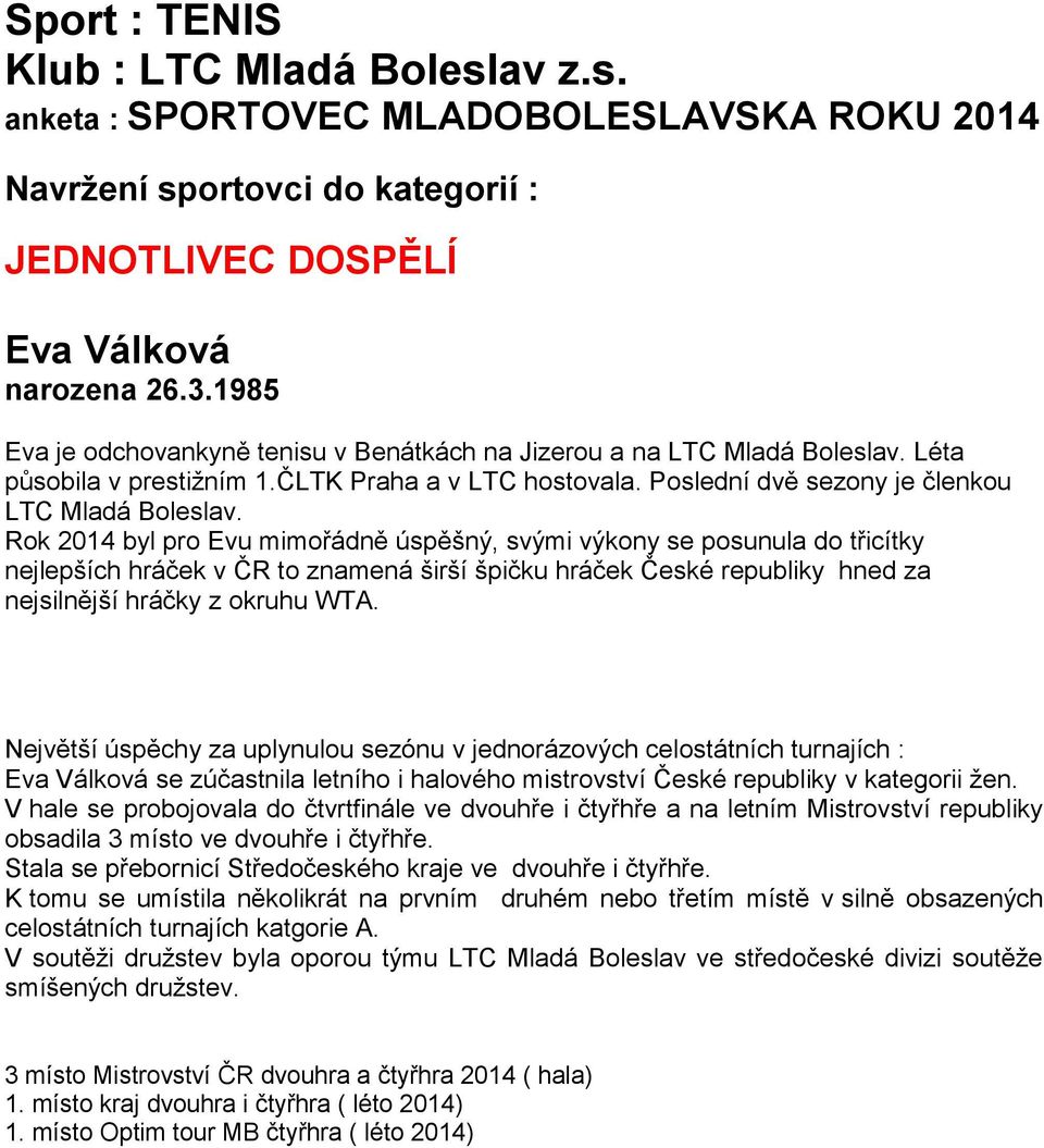 Rok 2014 byl pro Evu mimořádně úspěšný, svými výkony se posunula do třicítky nejlepších hráček v ČR to znamená širší špičku hráček České republiky hned za nejsilnější hráčky z okruhu WTA.
