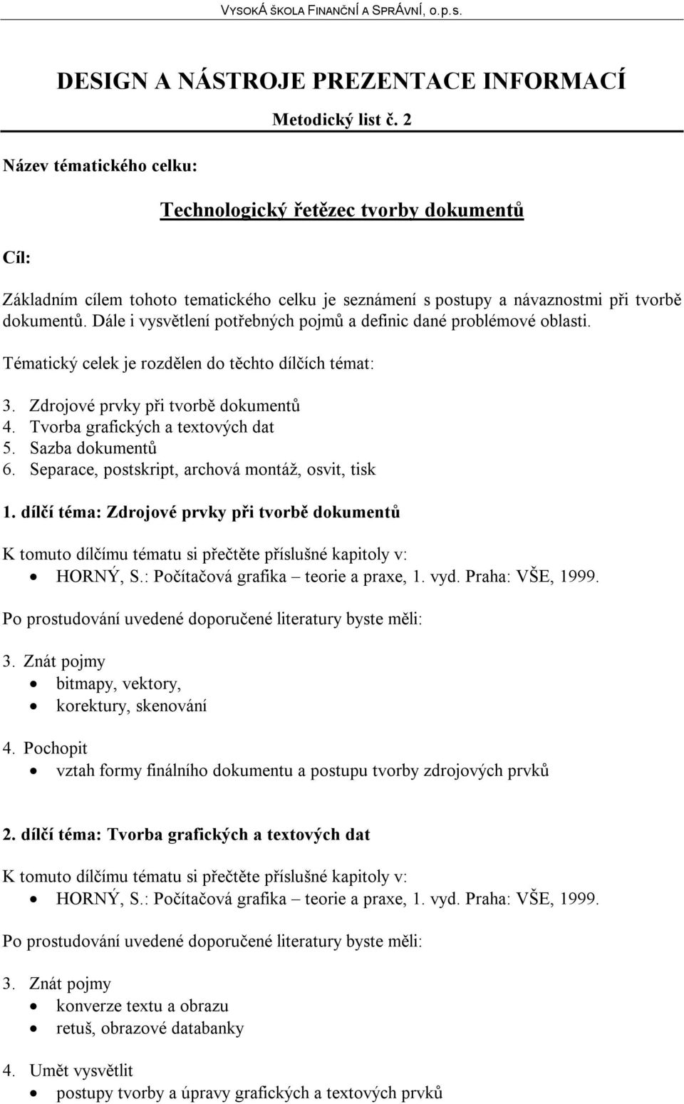 Dále i vysvětlení potřebných pojmů a definic dané problémové oblasti. Tématický celek je rozdělen do těchto dílčích témat: 3. Zdrojové prvky při tvorbě dokumentů 4.