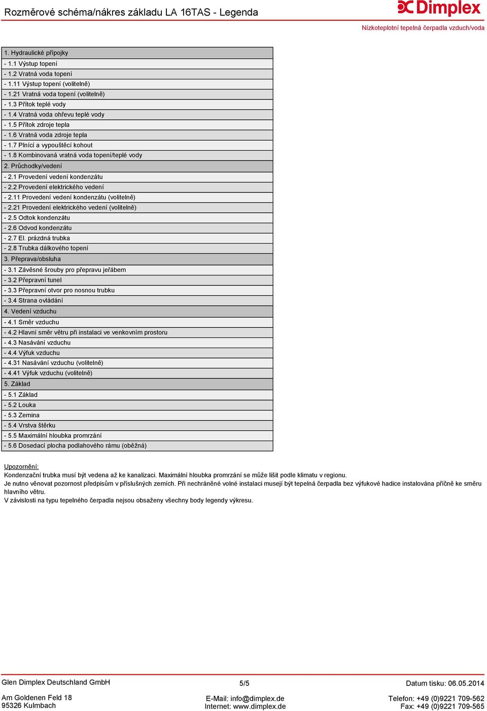 Průchodky/vedení - 2.1 Provedení vedení kondenzátu - 2.2 Provedení elektrického vedení - 2.11 Provedení vedení kondenzátu (volitelně) - 2.21 Provedení elektrického vedení (volitelně) - 2.