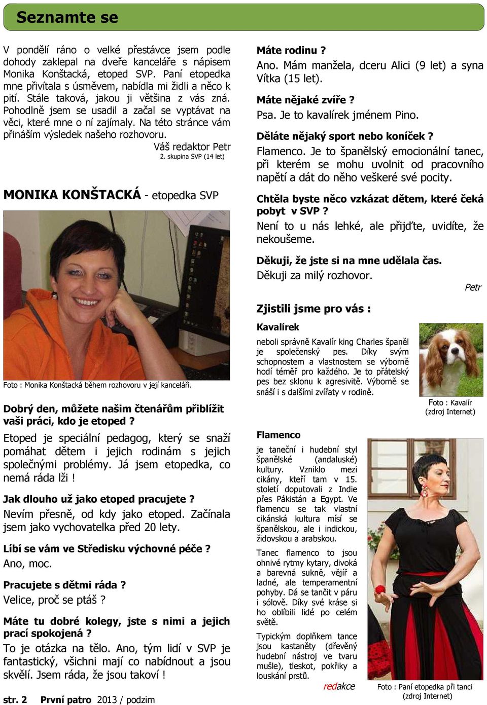 Na této stránce vám přináším výsledek našeho rozhovoru. Váš redaktor Petr 2. skupina SVP (14 let) MONIKA KONŠTACKÁ - etopedka SVP Máte rodinu? Ano.