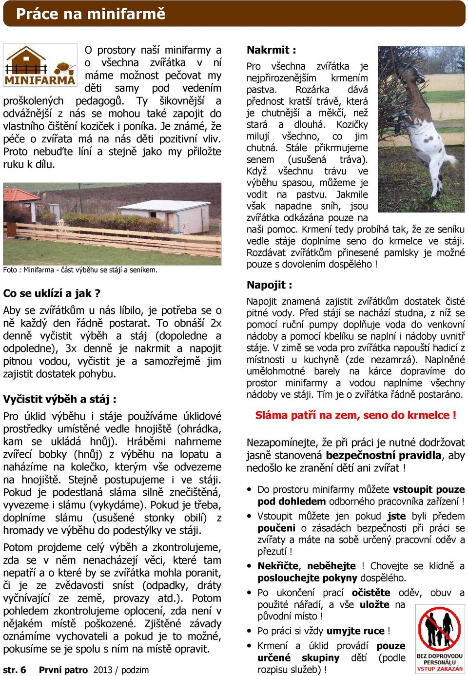 Proto nebuďte líní a stejně jako my přiložte ruku k dílu. Foto : Minifarma - část výběhu se stájí a seníkem. Co se uklízí a jak?