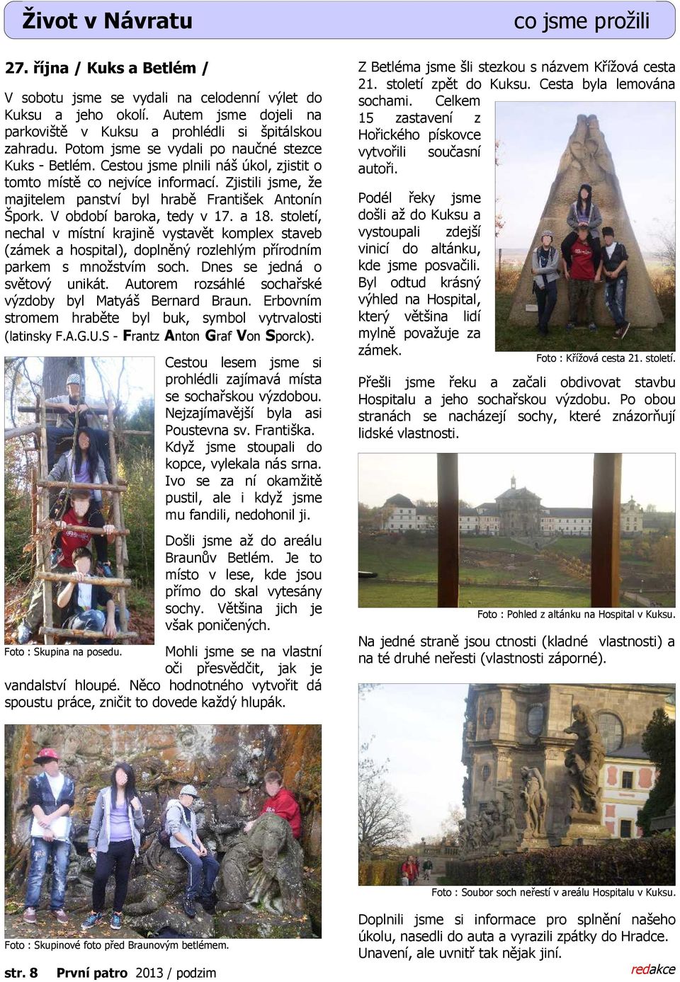 V období baroka, tedy v 17. a 18. století, nechal v místní krajině vystavět komplex staveb (zámek a hospital), doplněný rozlehlým přírodním parkem s množstvím soch. Dnes se jedná o světový unikát.