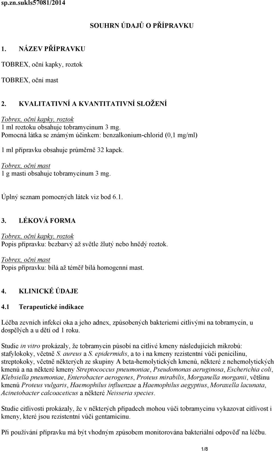 Popis přípravku: bílá až téměř bílá homogenní mast. 4. KLINICKÉ ÚDAJE 4.