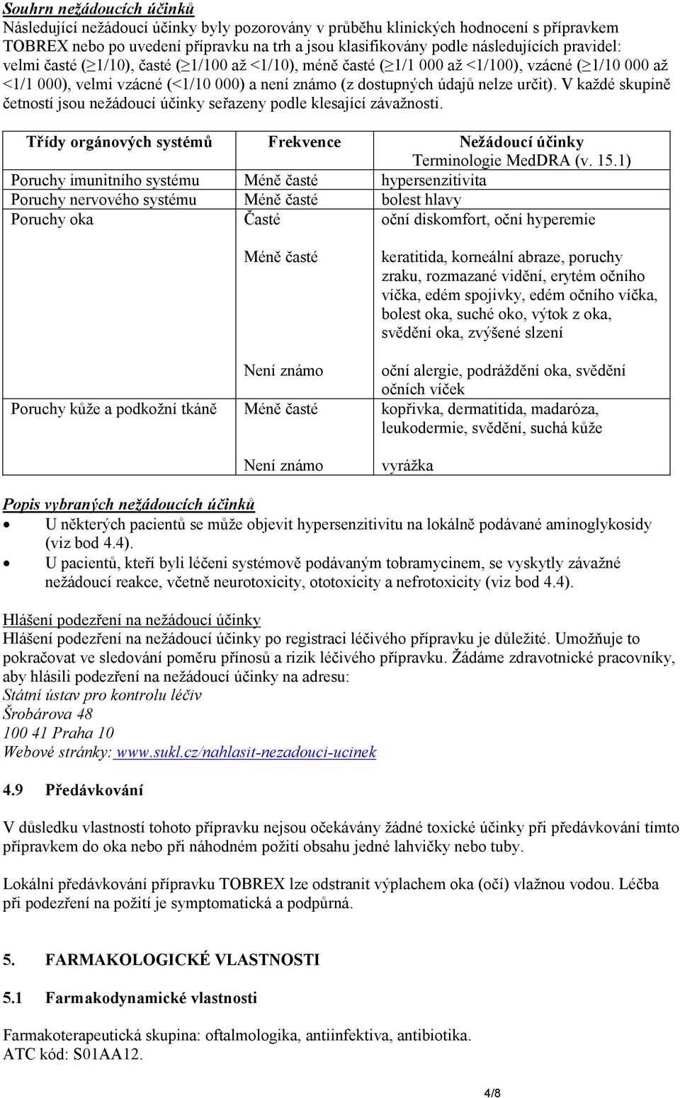 V každé skupině četností jsou nežádoucí účinky seřazeny podle klesající závažnosti. Třídy orgánových systémů Frekvence Nežádoucí účinky Terminologie MedDRA (v. 15.