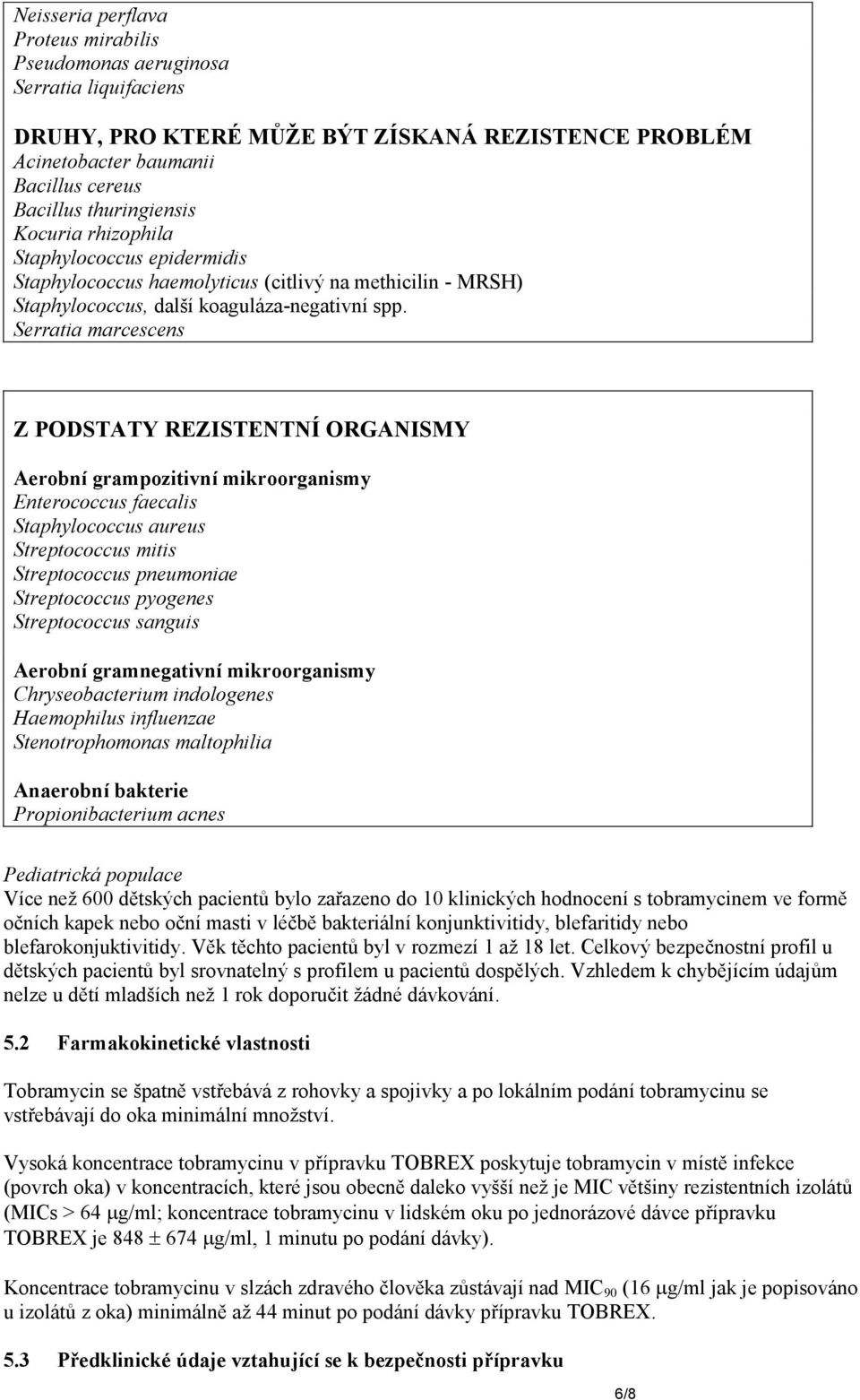 Serratia marcescens Z PODSTATY REZISTENTNÍ ORGANISMY Aerobní grampozitivní mikroorganismy Enterococcus faecalis Staphylococcus aureus Streptococcus mitis Streptococcus pneumoniae Streptococcus