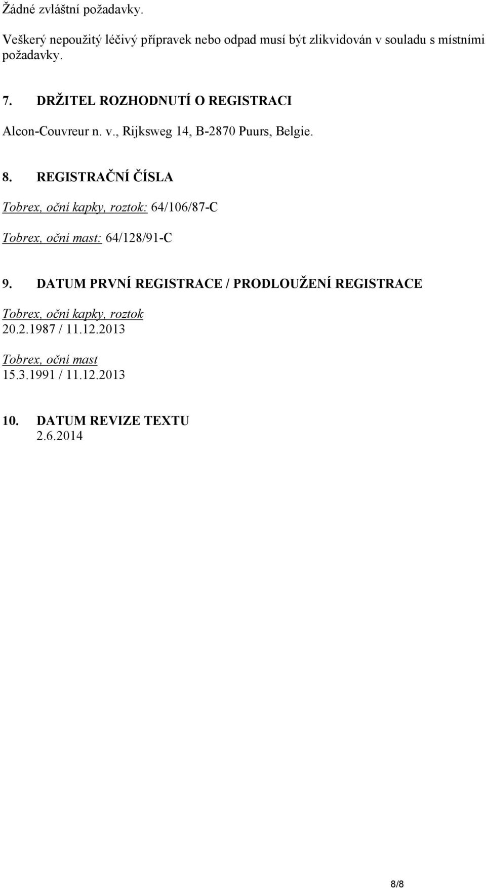 7. DRŽITEL ROZHODNUTÍ O REGISTRACI Alcon-Couvreur n. v., Rijksweg 14, B-2870 Puurs, Belgie. 8.
