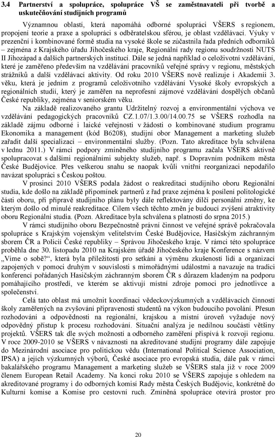 Výuky v prezenční i kombinované formě studia na vysoké škole se zúčastnila řada předních odborníků zejména z Krajského úřadu Jihočeského kraje, Regionální rady regionu soudrţnosti NUTS II Jihozápad a