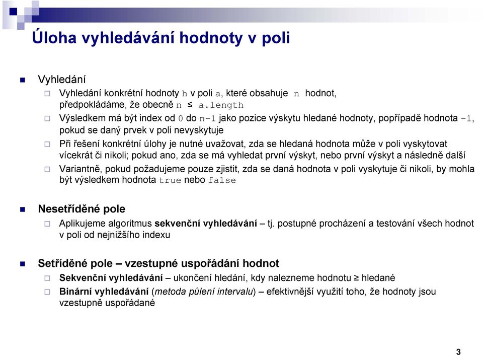 hledaná hodnota může v poli vyskytovat vícekrát či nikoli; pokud ano, zda se má vyhledat první výskyt, nebo první výskyt a následně další Variantně, pokud požadujeme pouze zjistit, zda se daná