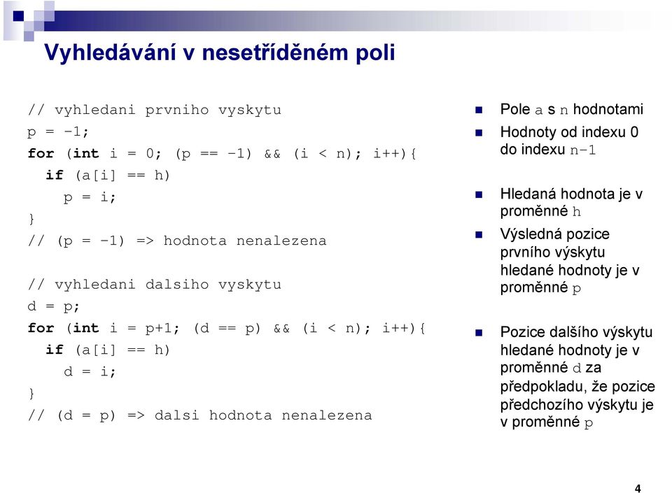 dalsi hodnota nenalezena Pole a s n hodnotami Hodnoty od indexu 0 do indexu n-1 Hledaná hodnota je v proměnné h Výsledná pozice prvního výskytu