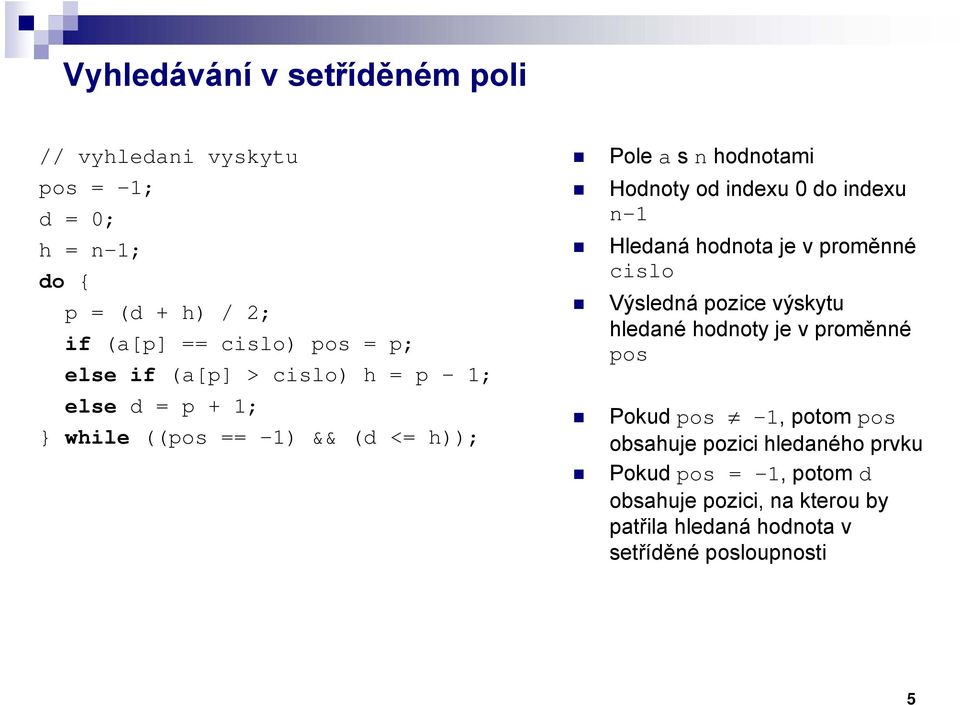 indexu n-1 Hledaná hodnota je v proměnné cislo Výsledná pozice výskytu hledané hodnoty je v proměnné pos Pokud pos -1, potom pos