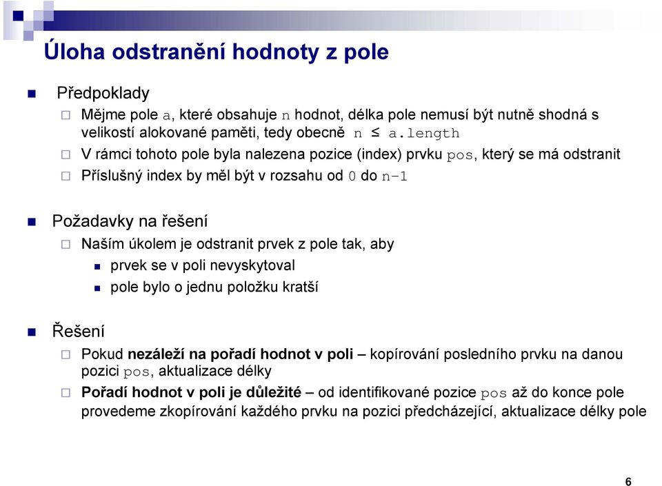 odstranit prvek z pole tak, aby prvek se v poli nevyskytoval pole bylo o jednu položku kratší Řešení Pokud nezáleží na pořadí hodnot v poli kopírování posledního prvku na danou