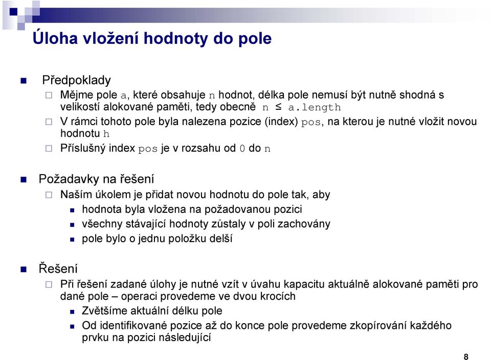 novou hodnotu do pole tak, aby hodnota byla vložena na požadovanou pozici všechny stávající hodnoty zůstaly v poli zachovány pole bylo o jednu položku delší Řešení Při řešení zadané úlohy je