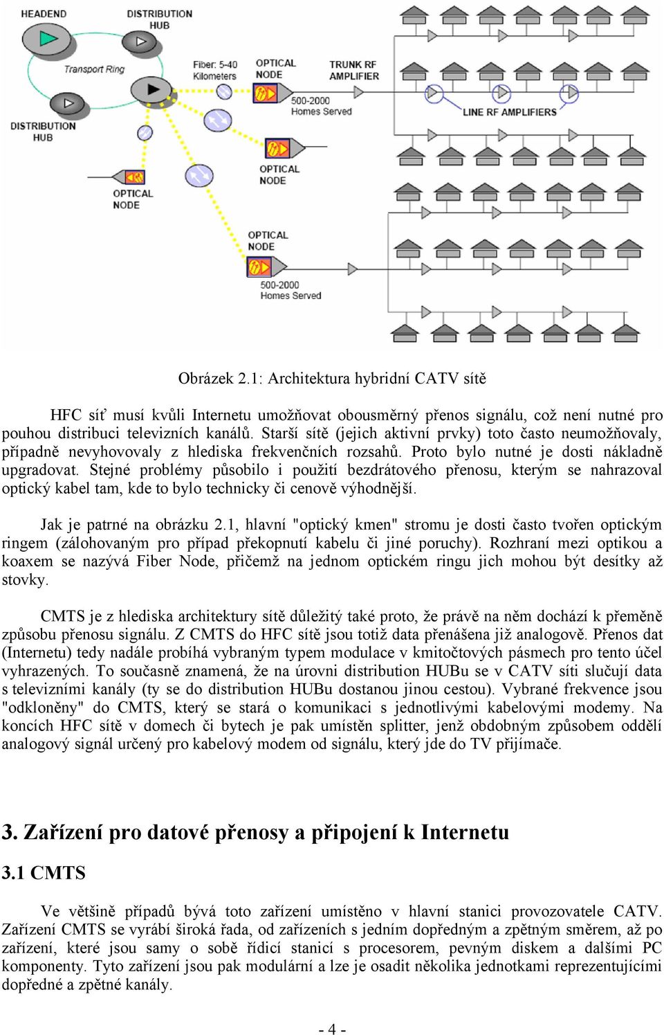 Stejné problémy působilo i použití bezdrátového přenosu, kterým se nahrazoval optický kabel tam, kde to bylo technicky či cenově výhodnější. Jak je patrné na obrázku 2.