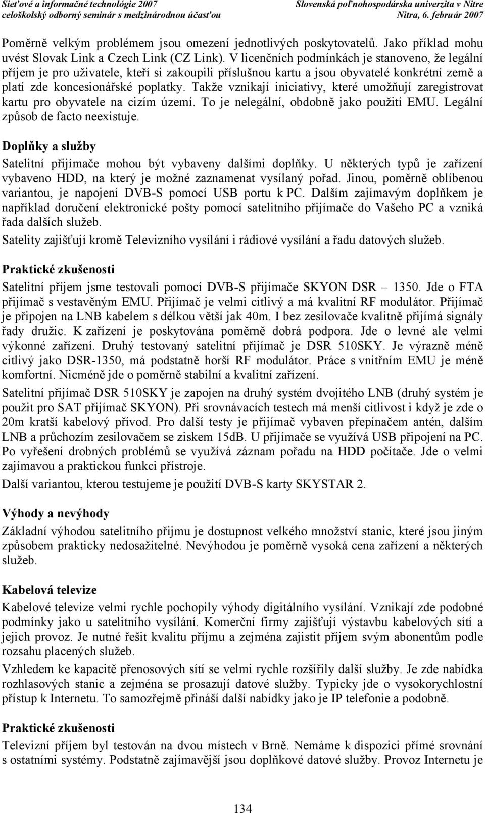 Takže vznikají iniciativy, které umožňují zaregistrovat kartu pro obyvatele na cizím území. To je nelegální, obdobně jako použití EMU. Legální způsob de facto neexistuje.