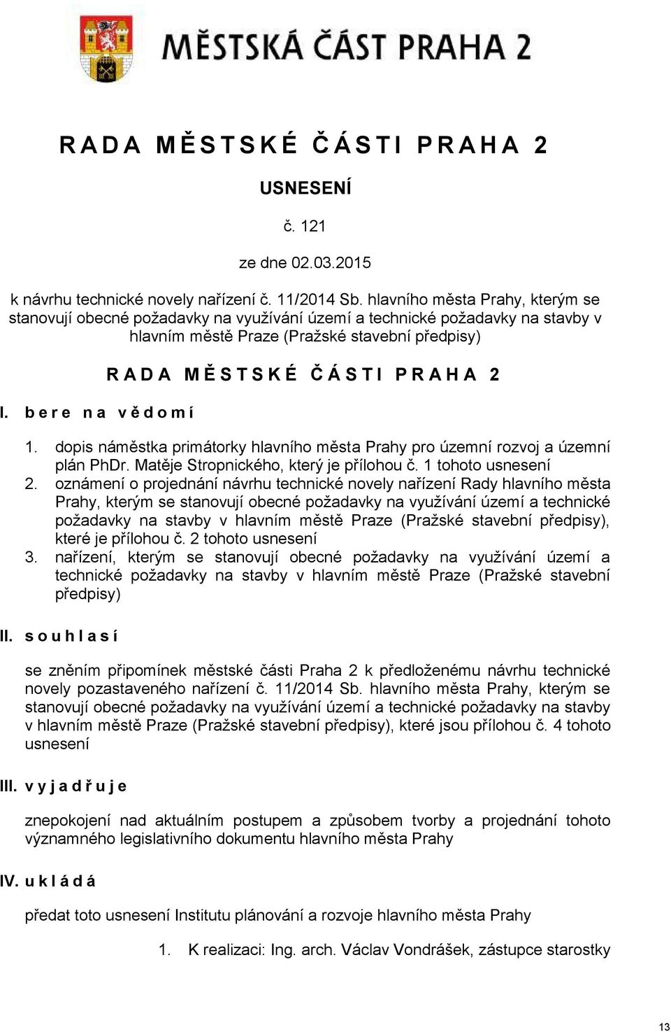 b e r e n a v ě d o m í R A D A M Ě S T S K É Č Á S T I P R A H A 2 1. dopis náměstka primátorky hlavního města Prahy pro územní rozvoj a územní plán PhDr. Matěje Stropnického, který je přílohou č.
