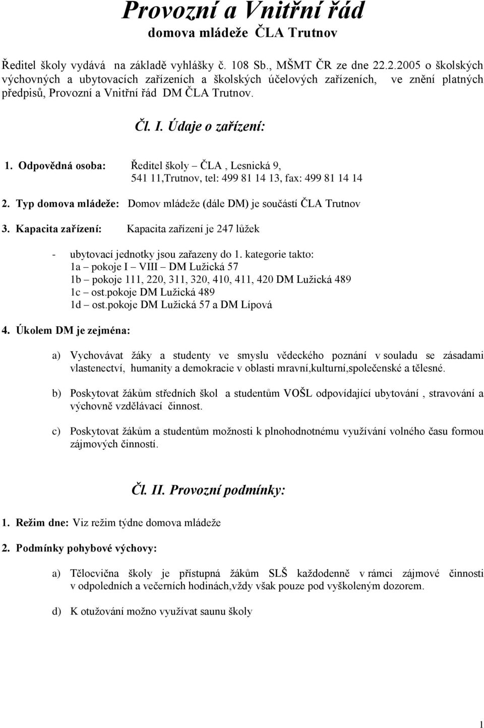 Odpovědná osoba: Ředitel školy ČLA, Lesnická 9, 541 11,Trutnov, tel: 499 81 14 13, fax: 499 81 14 14 2. Typ domova mládeže: Domov mládeže (dále DM) je součástí ČLA Trutnov 3.