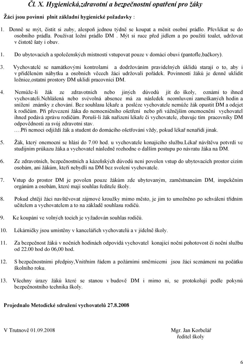 Mýt si ruce před jídlem a po použití toalet, udržovat v čistotě šaty i obuv. 1. Do ubytovacích a společenských místností vstupovat pouze v domácí obuvi (pantofle,bačkory). 3.