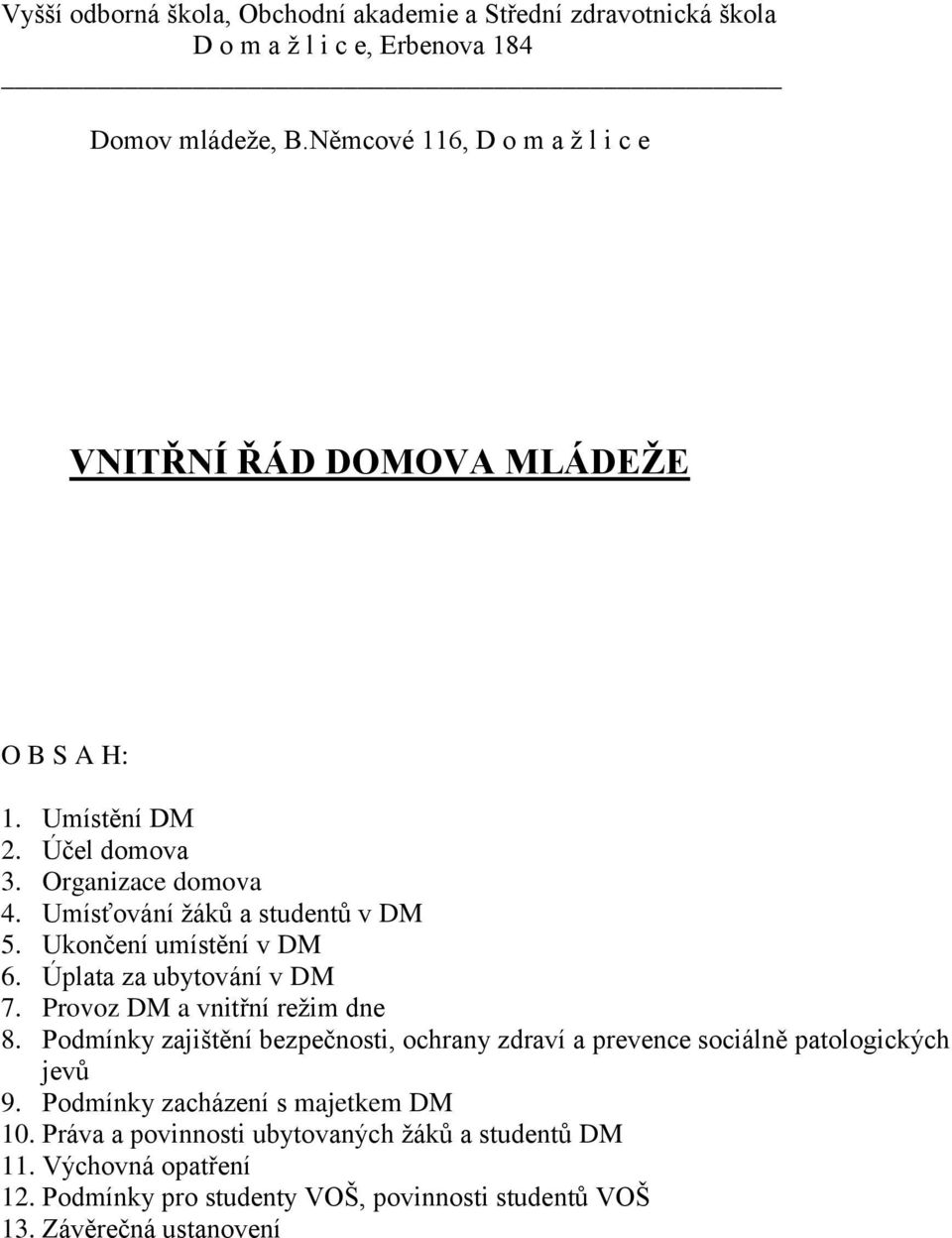 Ukončení umístění v DM 6. Úplata za ubytování v DM 7. Provoz DM a vnitřní režim dne 8.