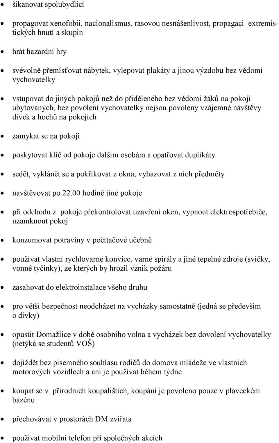 pokojích zamykat se na pokoji poskytovat klíč od pokoje dalším osobám a opatřovat duplikáty sedět, vyklánět se a pokřikovat z okna, vyhazovat z nich předměty navštěvovat po 22.