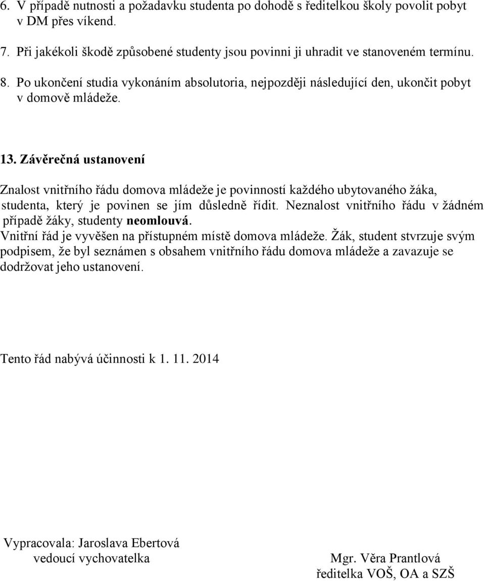 Závěrečná ustanovení Znalost vnitřního řádu domova mládeže je povinností každého ubytovaného žáka, studenta, který je povinen se jím důsledně řídit.