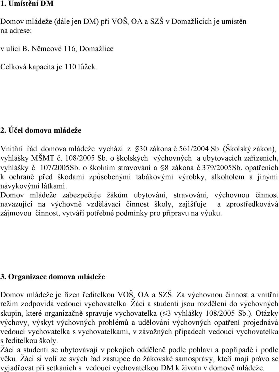 107/2005Sb. o školním stravování a 8 zákona č.379/2005sb. opatřeních k ochraně před škodami způsobenými tabákovými výrobky, alkoholem a jinými návykovými látkami.