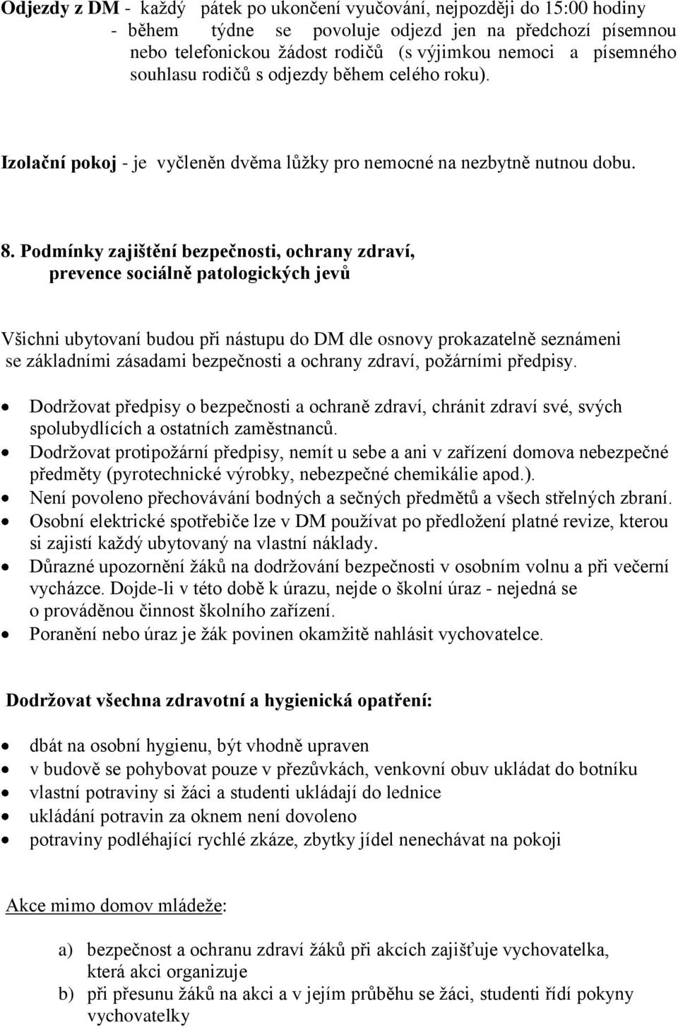 Podmínky zajištění bezpečnosti, ochrany zdraví, prevence sociálně patologických jevů Všichni ubytovaní budou při nástupu do DM dle osnovy prokazatelně seznámeni se základními zásadami bezpečnosti a