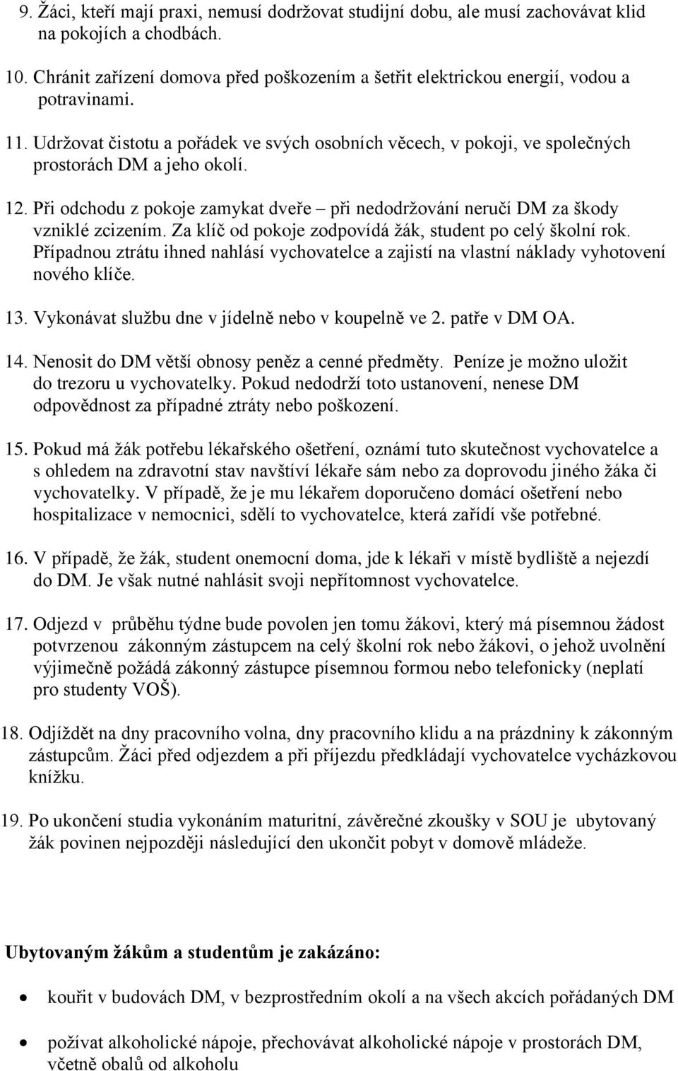 12. Při odchodu z pokoje zamykat dveře při nedodržování neručí DM za škody vzniklé zcizením. Za klíč od pokoje zodpovídá žák, student po celý školní rok.